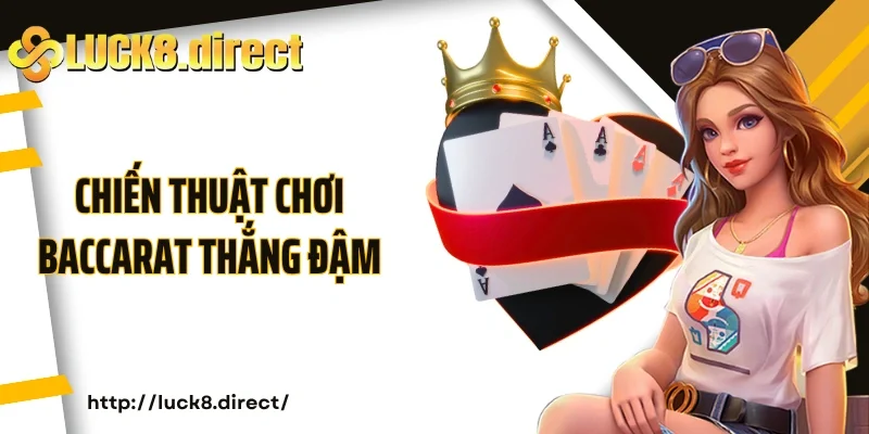 Các chiến thuật chơi Baccarat Luck8 thắng đậm