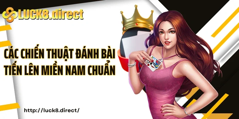 Các chiến thuật đánh bài Tiến Lên Miền Nam Luck8 chuẩn