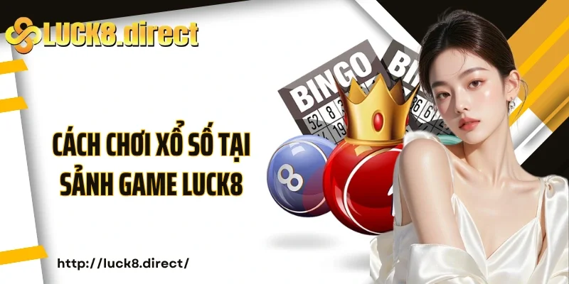 Cách chơi xổ số tại sảnh game Luck8