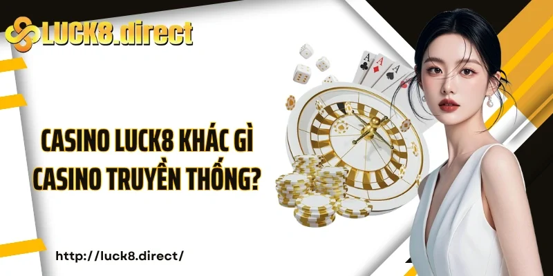 Casino luck8 khác gì casino truyền thống?
