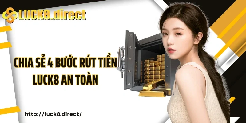 Chia sẻ 4 bước rút tiền Luck8 an toàn