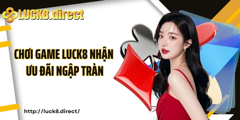 Chơi game Luck8 nhận ưu đãi ngập tràn