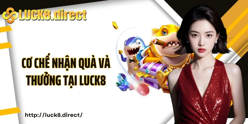 Cơ chế nhận quà và thưởng tại Luck8