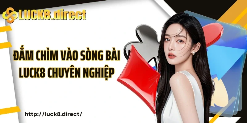 Đắm chìm vào sòng bài Luck8 chuyên nghiệp