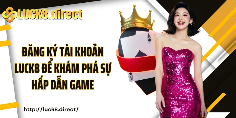 Đăng ký tài khoản Luck8 để khám phá sự hấp dẫn game online