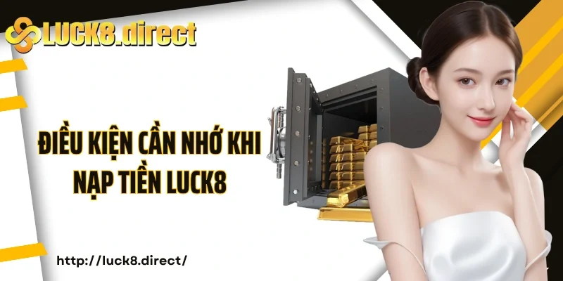 Điều kiện cần nhớ khi nạp tiền Luck8