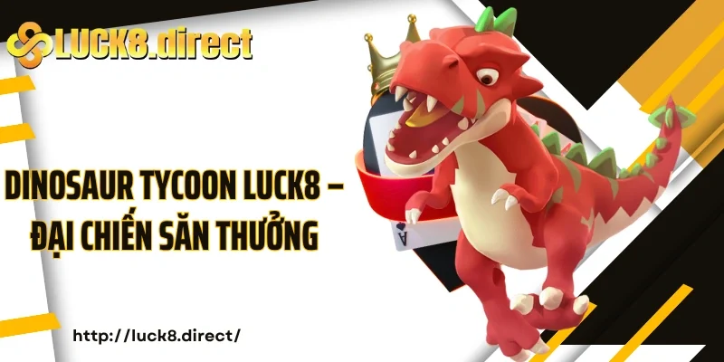 Dinosaur Tycoon Luck8