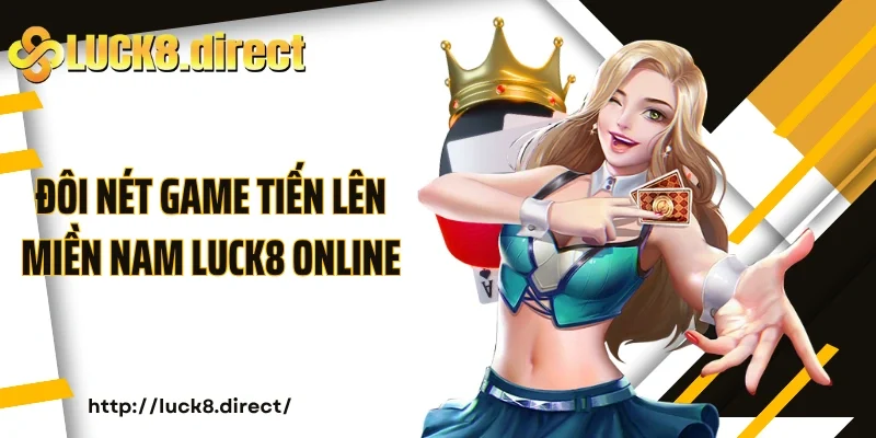 Đôi nét game Tiến Lên Miền Nam Luck8 online