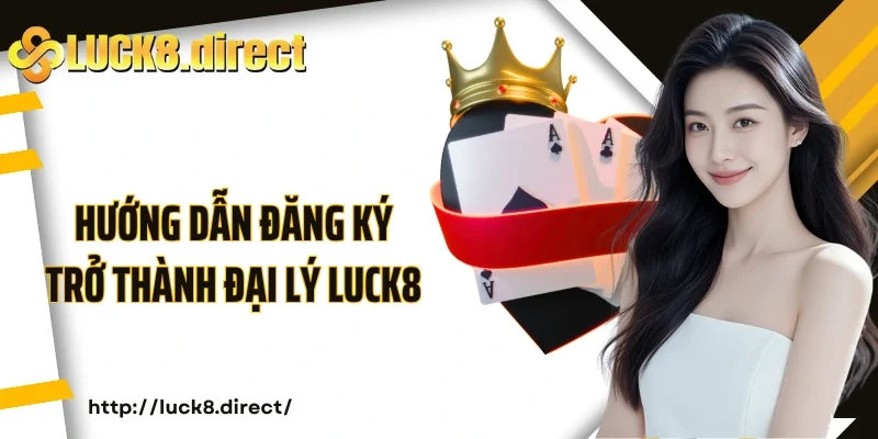 Hướng dẫn đăng ký trở thành đại lý Luck8