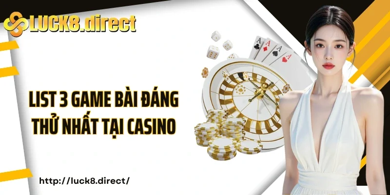 List 3 game bài đáng thử nhất tại casino