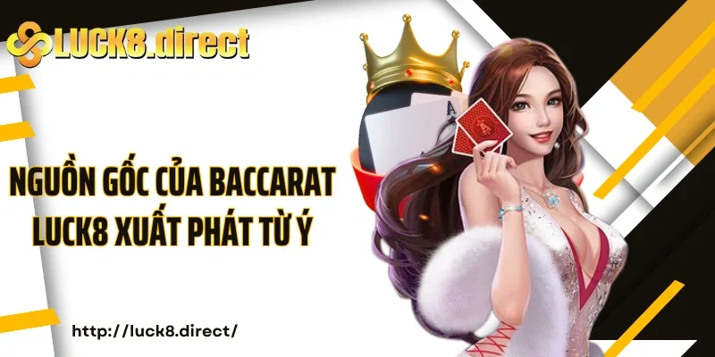Nguồn gốc của Baccarat Luck8 xuất phát từ Ý