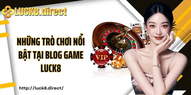 Những trò chơi nổi bật tại Blog game Luck8