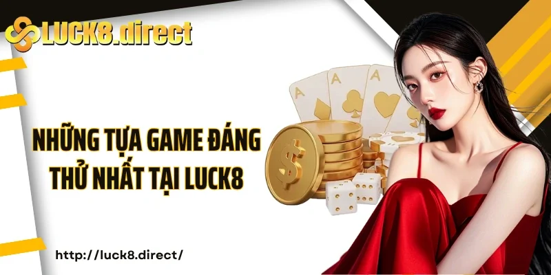 Những tựa game đáng thử nhất tại Luck8