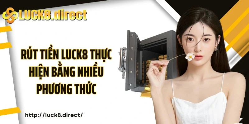 Rút tiền Luck8 thực hiện bằng nhiều phương thức