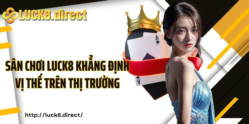 Sân chơi Luck8 khẳng định vị thế trên thị trường