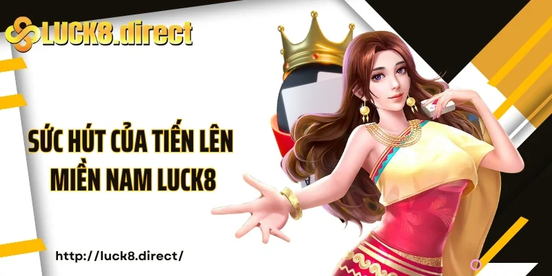Sức hút của Tiến Lên Miền Nam Luck8 qua nhiều tiêu chí