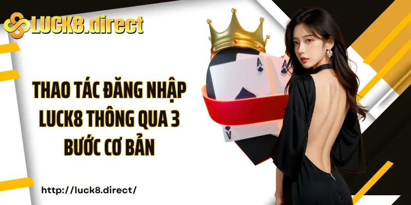 Thao tác đăng nhập Luck8 thông qua 3 bước cơ bản