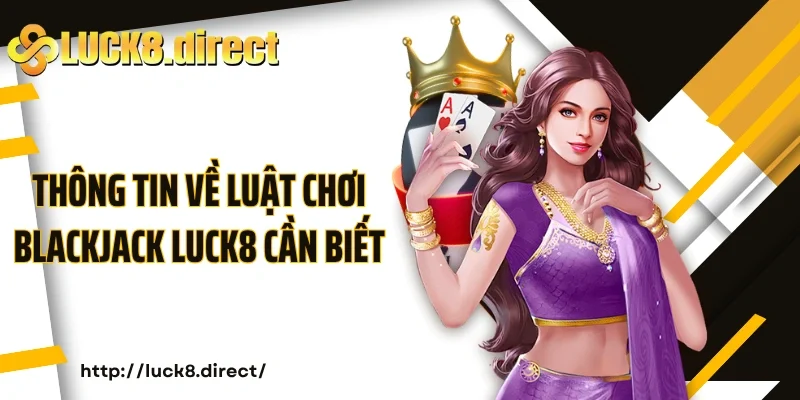 Thông tin về luật chơi Blackjack Luck8 cần biết