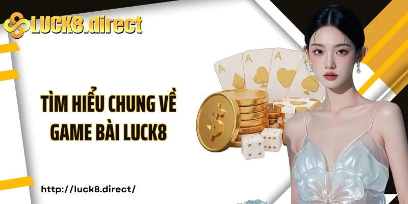 Tìm hiểu chung về Game bài Luck8