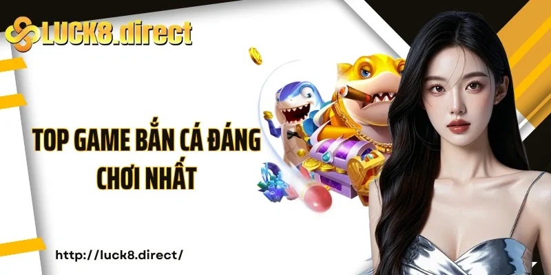 Top game bắn cá đáng chơi nhất