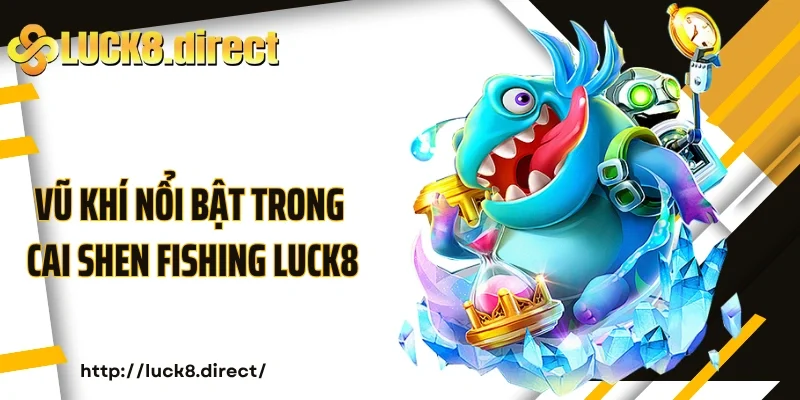 Vũ khí nổi bật trong Cai Shen Fishing Luck8