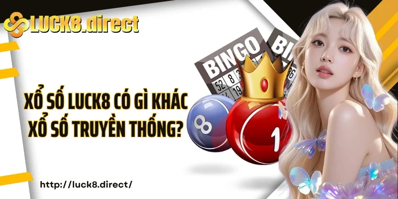 Xổ số Luck8 có gì khác xổ số truyền thống?