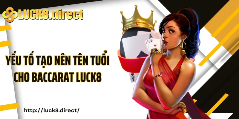 Yếu tố tạo nên tên tuổi cho Baccarat Luck8